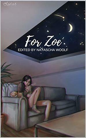 For Zoe: An anthology of poetry, fiction, non-fiction and artwork by members of the LGBTQIA+ community. by Lori Graham, Harri Aburrow-Newman, Natascha Woolf, Kirsty Rhodes, Leonie Streyc, Rasma Haidri, Emma Ramos, Nicole Way, Julie Clarke