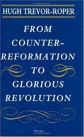 From Counter-Reformation to Glorious Revolution by Hugh R. Trevor-Roper