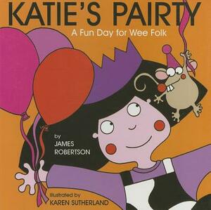 Katie's Pairty: A Fun Day for Wee Folk by James Robertson
