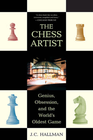 The Chess Artist: Genius, Obsession, and the World's Oldest Game by J.C. Hallman