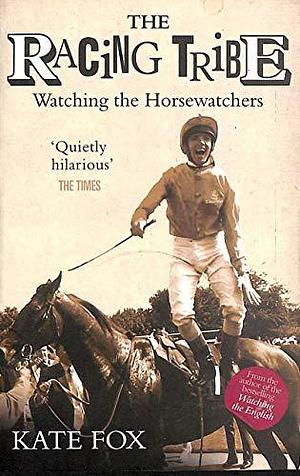 The Racing Tribe: Watching the Horsewatchers by Kate Fox