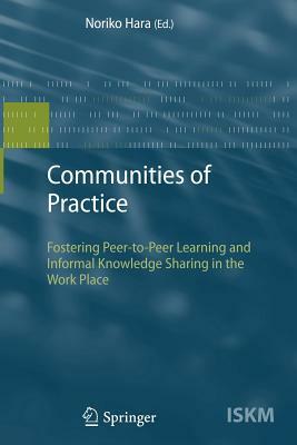 Communities of Practice: Fostering Peer-To-Peer Learning and Informal Knowledge Sharing in the Work Place by Noriko Hara