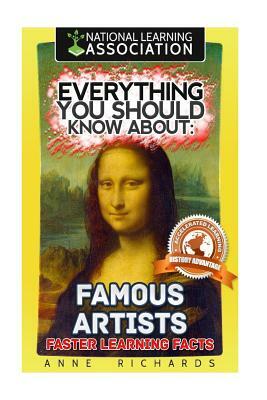 Everything You Should Know About: Famous Artists by Anne Richards