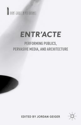 Entr'acte: Performing Publics, Pervasive Media, and Architecture by 