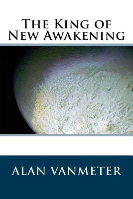 The King of New Awakening by Alan Vanmeter