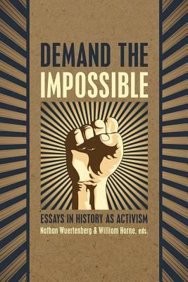 Demand the Impossible: Essays in History as Activism by Nathan Wuertenberg