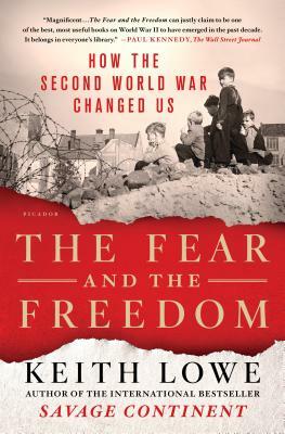 The Fear and the Freedom: How the Second World War Changed Us by Keith Lowe