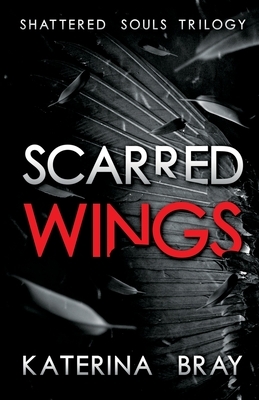 Scarred Wings: Shattered Souls Trilogy Book 2 by Katerina Bray