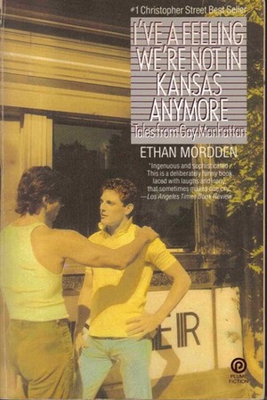 I've a Feeling We're Not in Kansas Anymore: Tales from Gay Manhattan by Ethan Mordden