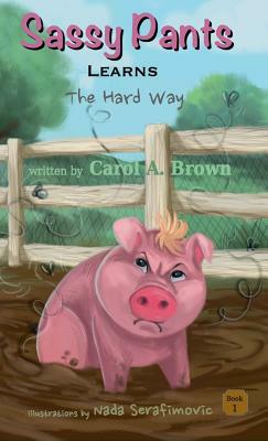 SASSY PANTS Learns: The Hard Way by Carol A. Brown