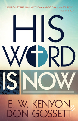 His Word Is Now by E. W. Kenyon, Don Gossett