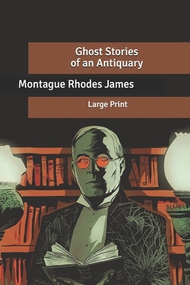 Ghost Stories of an Antiquary: Large Print by M.R. James