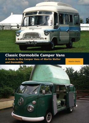 Classic Dormobile Camper Vans: A Guide to the Camper Vans of Martin Walter and Dormobile by Martin Watts
