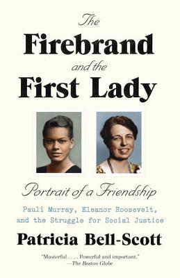 The Firebrand and the First Lady: Portrait of a Friendship: Pauli Murray, Eleanor Roosevelt, and the Struggle for Social Justice by Patricia Bell-Scott