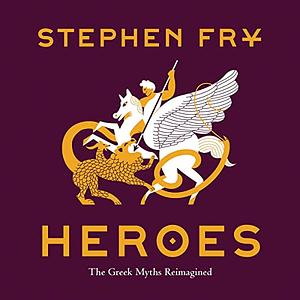 Heroes: The Greek Myths Reimagined by Stephen Fry