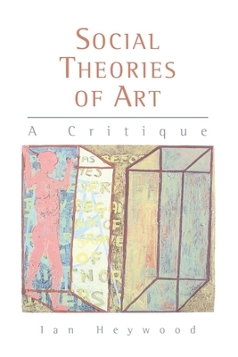 Social Theories of Art: A Critique by Ian Heywood