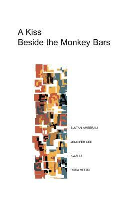 A Kiss Beside the Monkey Bars: Stories by Four New Writers by Rosa Veltri, Kwai Li, Jennifer Lee