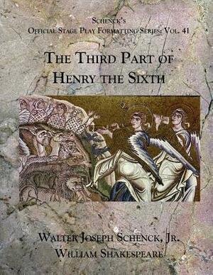 Schenck's Official Stage Play Formatting Series: Vol. 41 - The Third Part of Henry the Sixth by Walter Joseph Schenck Jr., William Shakespeare