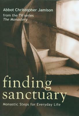 Finding Sanctuary: Monastic Steps for Everyday Life by Christopher Jamison