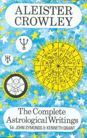 The Complete Astrological Writings by Aleister Crowley, Evangeline Evans, Kenneth Grant, John Symonds