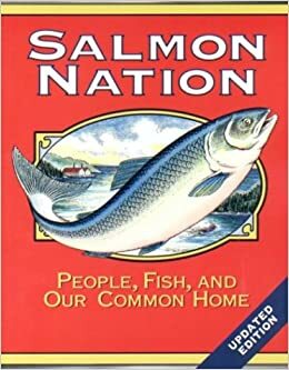 Salmon Nation: People, Fish, and Our Common Home by Richard Manning, Edward C. Wolf, Edward C. Wolf