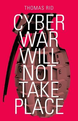 Cyber War Will Not Take Place by Thomas Rid