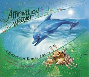 Affirmation Weaver: A Believe in Yourself Story, Designed to Help Children Boost Self-esteem While Decreasing Stress and Anxiety. by Lori Lite, Max Stasuyk