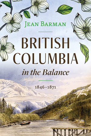 British Columbia in the Balance: 1846–1871 by Jean Barman