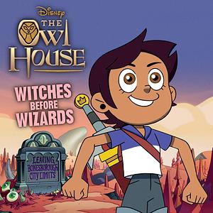 Owl House: Witches Before Wizards by Steve Behling