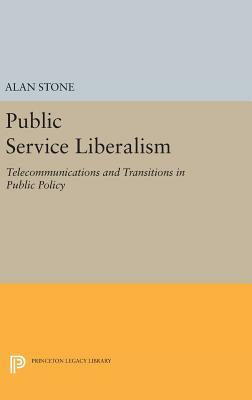 Public Service Liberalism: Telecommunications and Transitions in Public Policy by Alan Stone