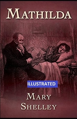 Mathilda ILLUSTRATED by Mary Shelley