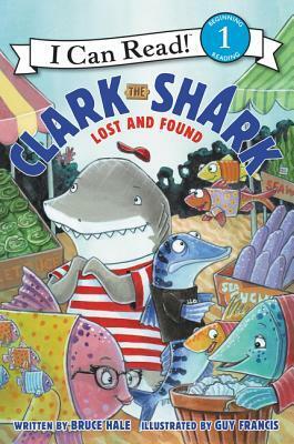 Clark the Shark: Lost and Found by Bruce Hale, Guy Francis