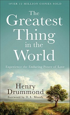 The Greatest Thing in the World: Experience the Enduring Power of Love by Henry Drummond
