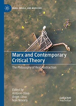 Marx and Contemporary Critical Theory: The Philosophy of Real Abstraction by Ángel Oliva, Antonio Oliva, Iván Novara