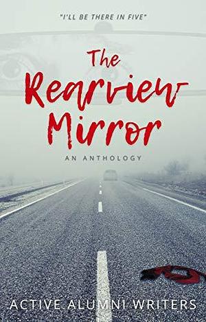 The Rearview Mirror: An Anthology by Active Alumni Writers, Active Alumni Writers, Krissy Baccaro