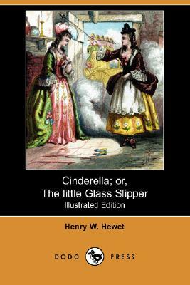 Cinderella; Or, the Little Glass Slipper (Illustrated Edition) (Dodo Press) by Henry W. Hewet