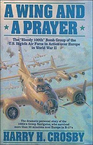 Wing and a Prayer: The Bloody 100th Bomb Group of the US Eighth Air Force Inaction Over Europe in World War II by Crosby, Crosby