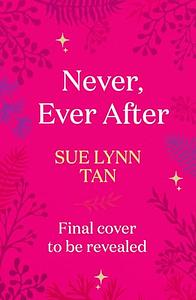 Never, Ever After by Sue Lynn Tan