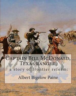Captain Bill McDonald, Texas ranger; a story of frontier reform: : By Albert Bigelow Paine with intridustory letter By Theodore Roosevelt( October 27, by Edward M. House, Albert Bigelow Paine, Theodore Roosevelt