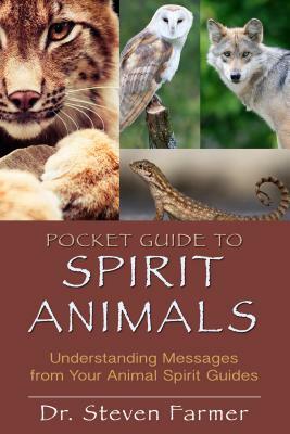 Pocket Guide to Spirit Animals: Understanding Messages from Your Animal Spirit Guides by Steven D. Farmer