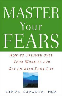 Master Your Fears: How to Triumph Over Your Worries and Get on with Your Life by Linda Sapadin
