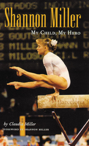 Shannon Miller: My Child, My Hero by Shannon Miller, Claudia Ann Miller