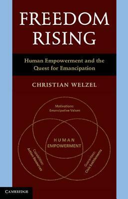 Freedom Rising: Human Empowerment and the Quest for Emancipation by Christian Welzel