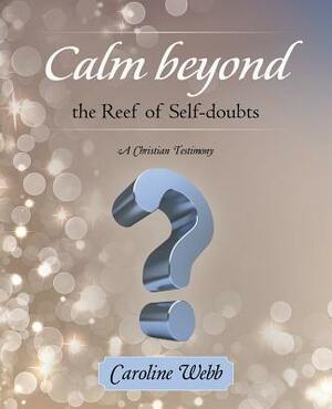 Calm Beyond the Reef of Self-Doubts: A Christian Testimony by Caroline Webb