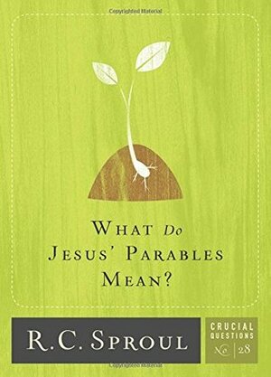 What Do Jesus' Parables Mean? by R.C. Sproul