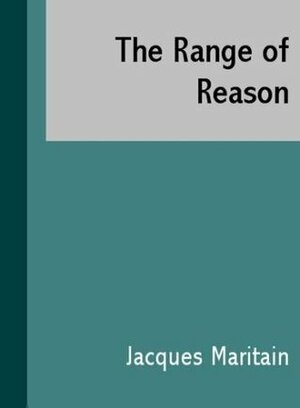 The Range of Reason by Jacques Maritain