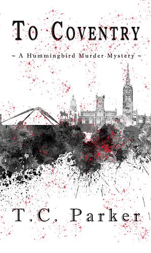 To Coventry: A Hummingbird Murder Mystery by T.C. Parker, T.C. Parker