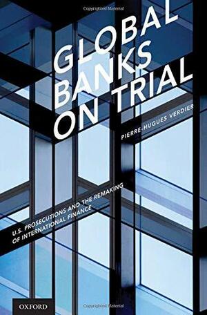 Global Banks on Trial: U.S. Prosecutions and the Remaking of International Finance by Pierre-Hugues Verdier