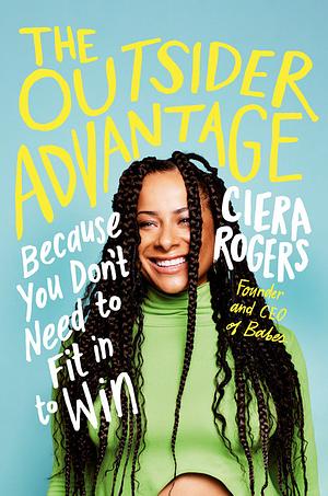 The Outsider Advantage: Because You Don't Need to Fit in to Win by Ciera Rogers