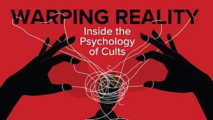 Warping Reality: Inside the Psychology of Cults by Wind Goodfriend